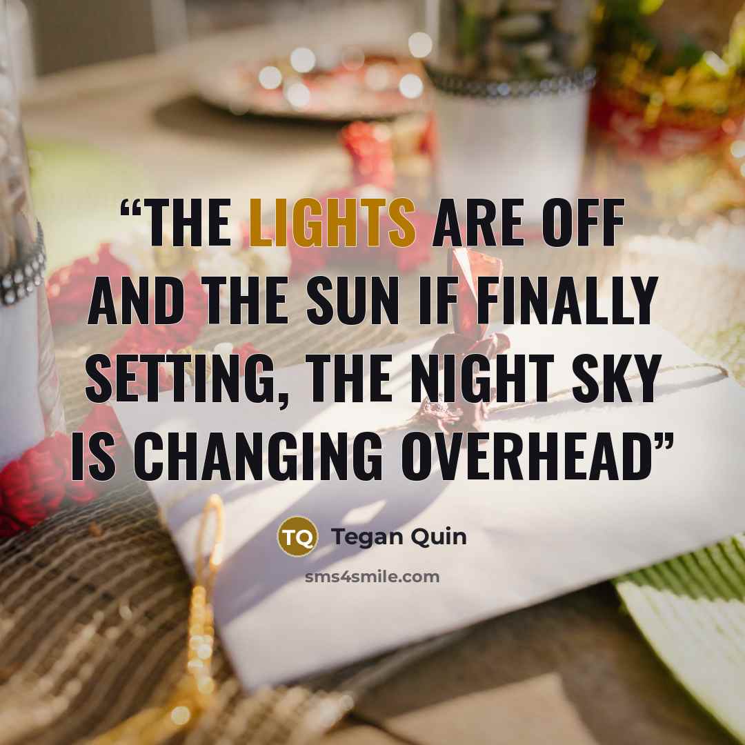 “The lights are off and the sun if finally setting, the night sky is changing overhead” quote by Tegan Quin
