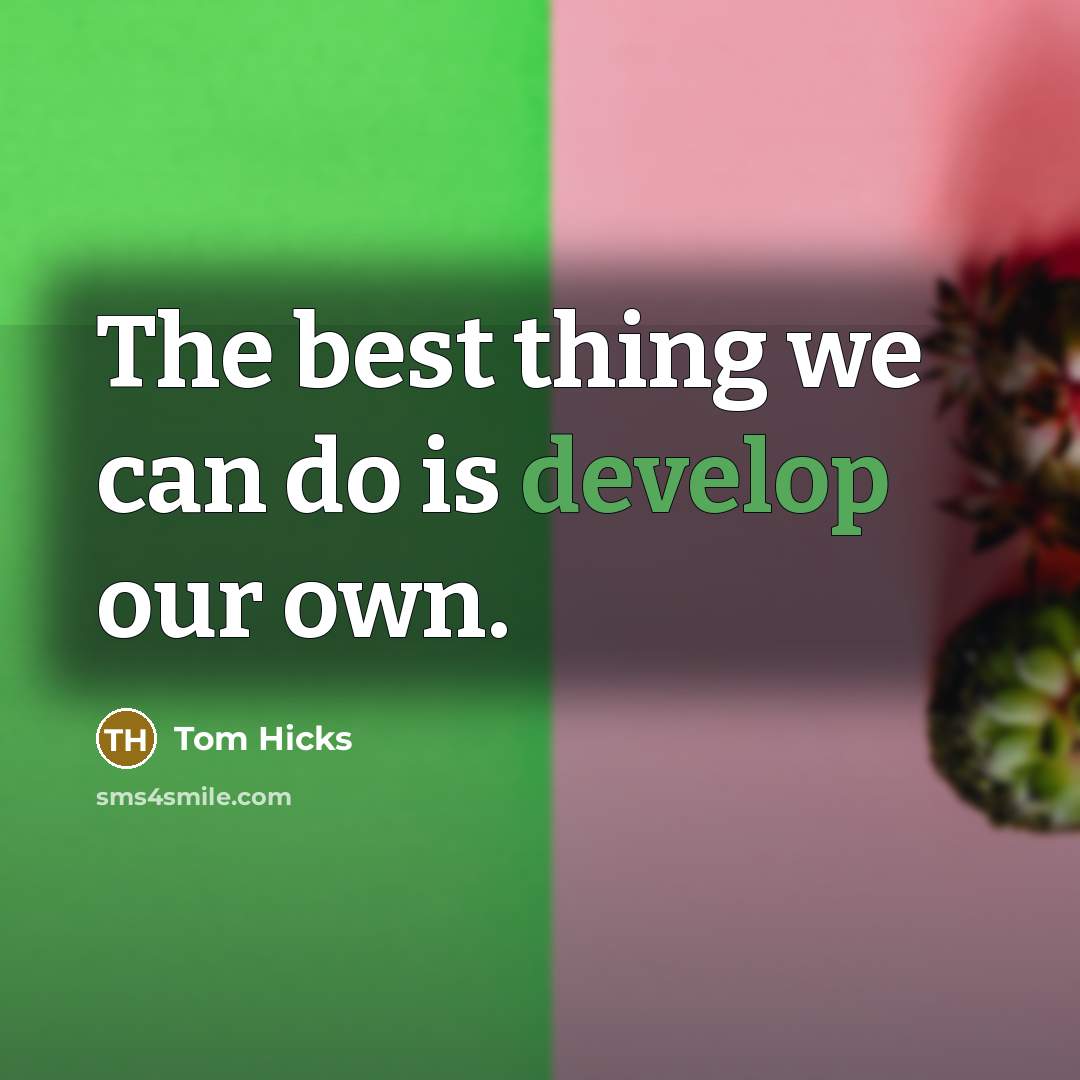 “The best thing we can do is develop our own.” quote by Tom Hicks