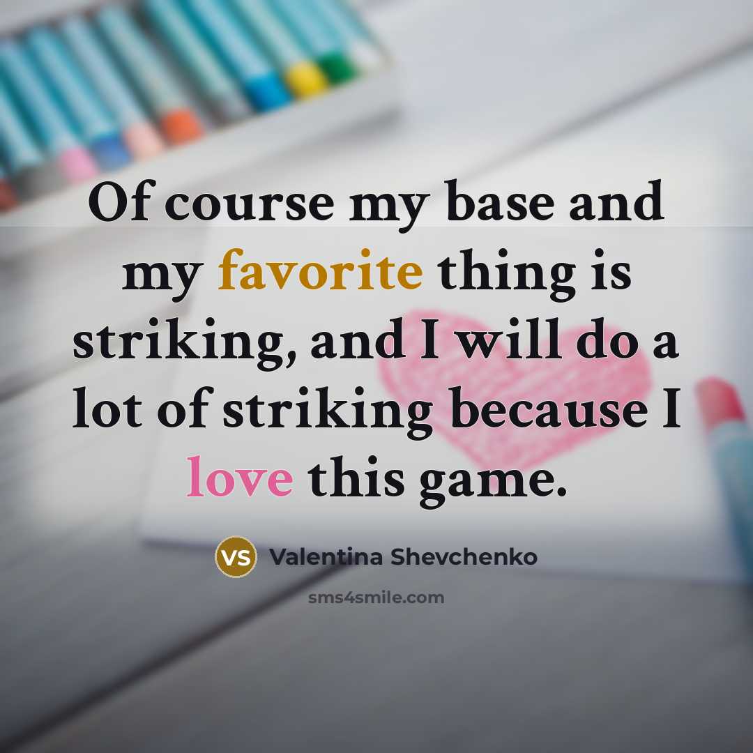 “Of course my base and my favorite thing is striking, and I will do a lot of striking because I love this game.” quote by Valentina Shevchenko