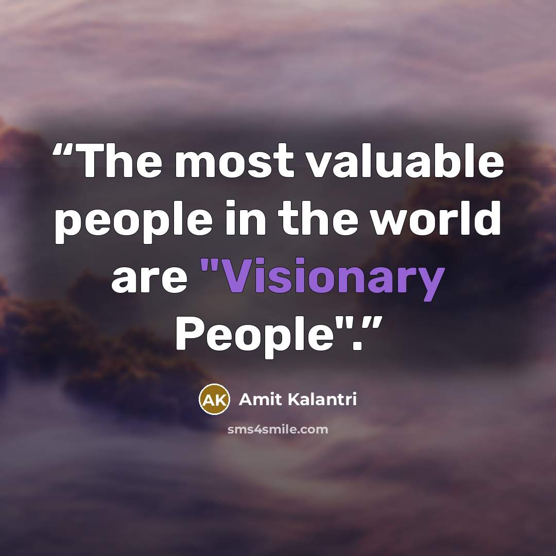“The most valuable people in the world are "Visionary People".” quote by Amit Kalantri