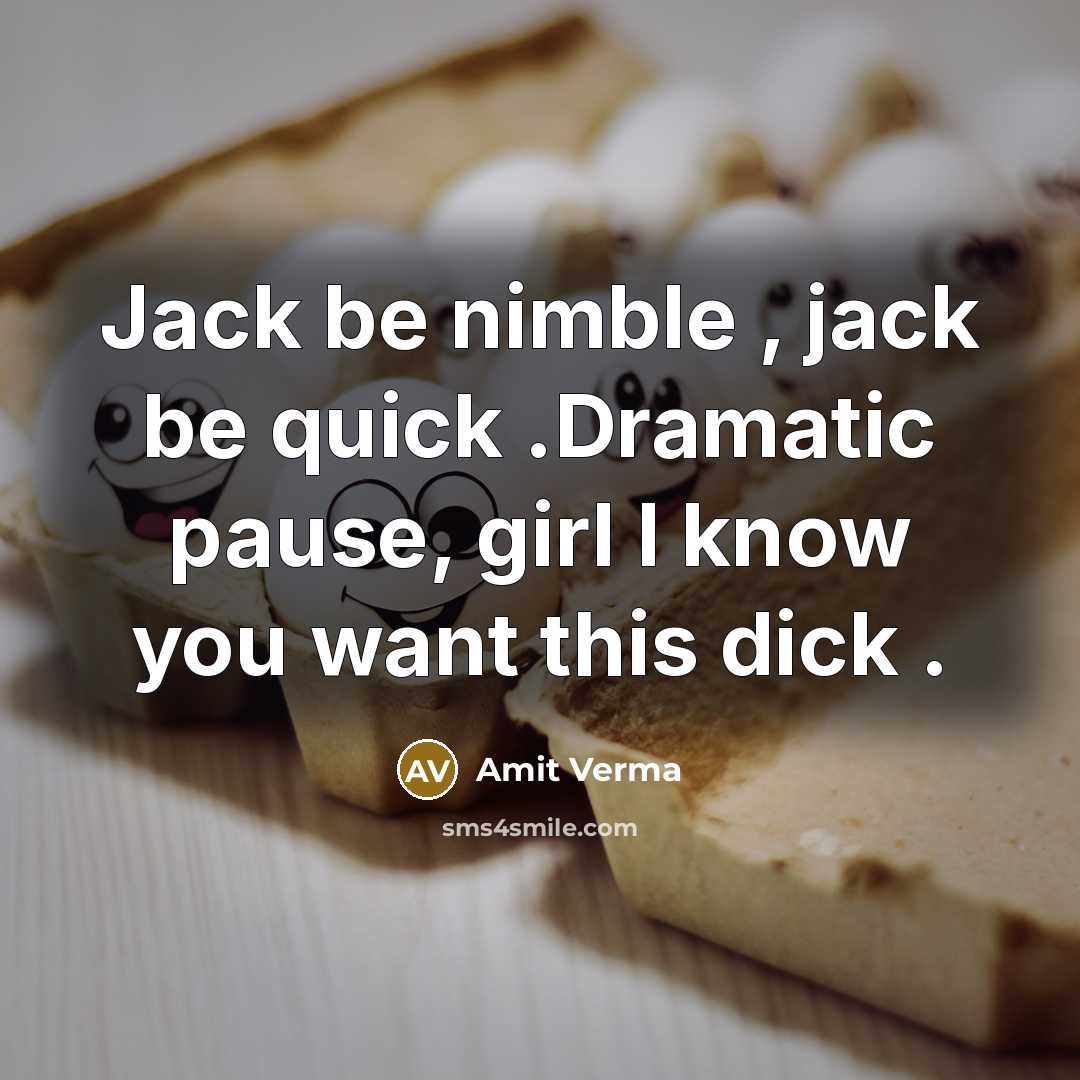 “Jack be nimble , jack be quick .Dramatic pause, girl I know you want this dick .” quote by Amit Verma