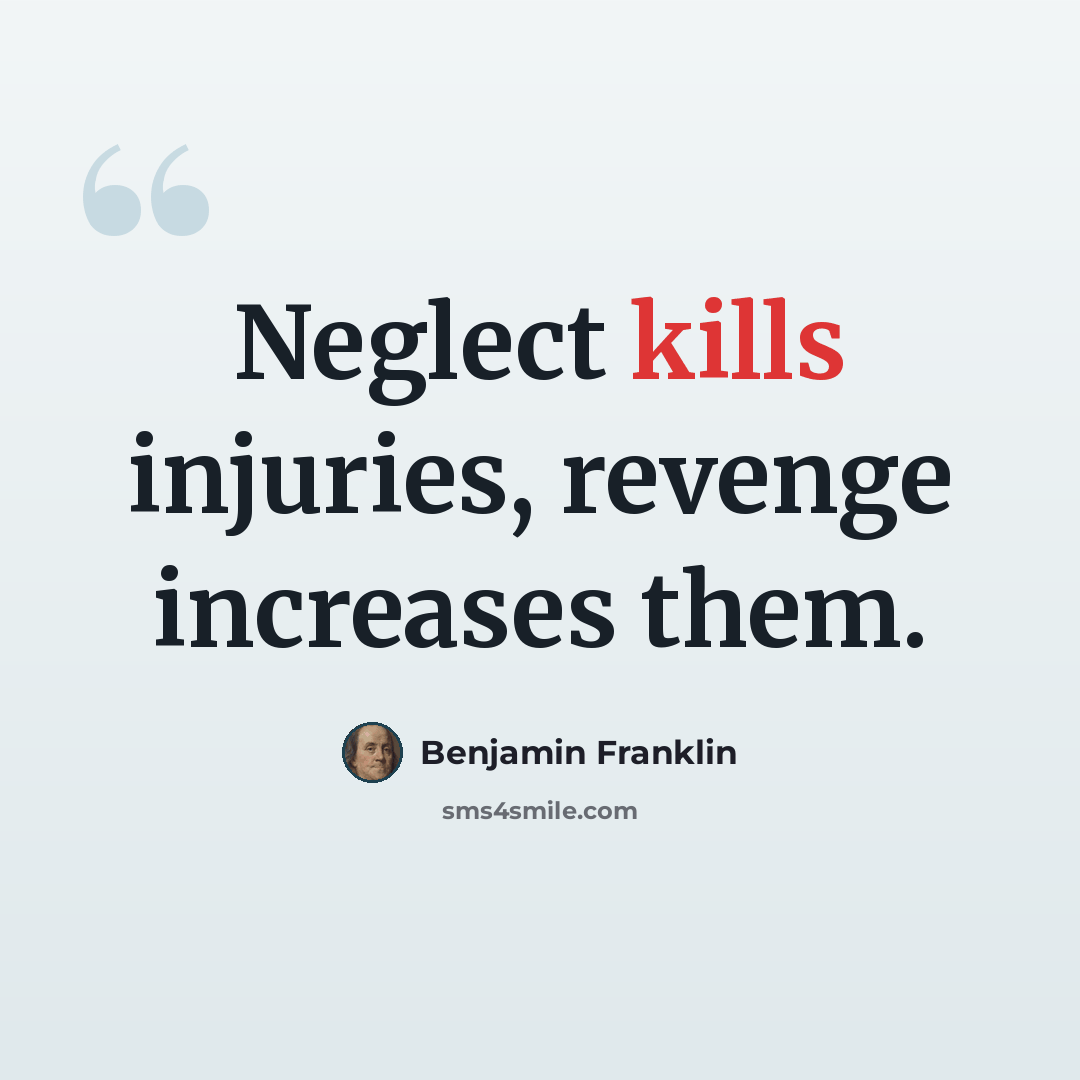 “Neglect kills injuries, revenge increases them.” quote by Benjamin Franklin