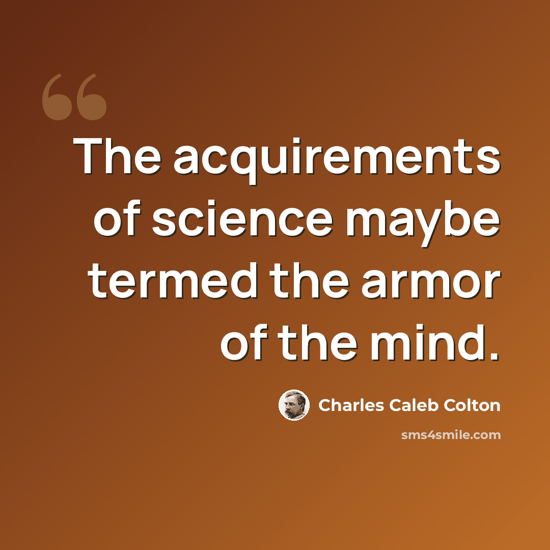 “The acquirements of science maybe termed the armor of the mind.” quote by Charles Caleb Colton