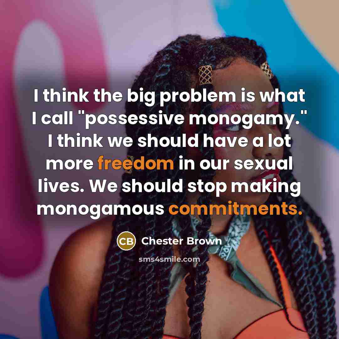 “I think the big problem is what I call "possessive monogamy." I think we should have a lot more freedom in our sexual lives. We should stop making monogamous commitments.” quote by Chester Brown