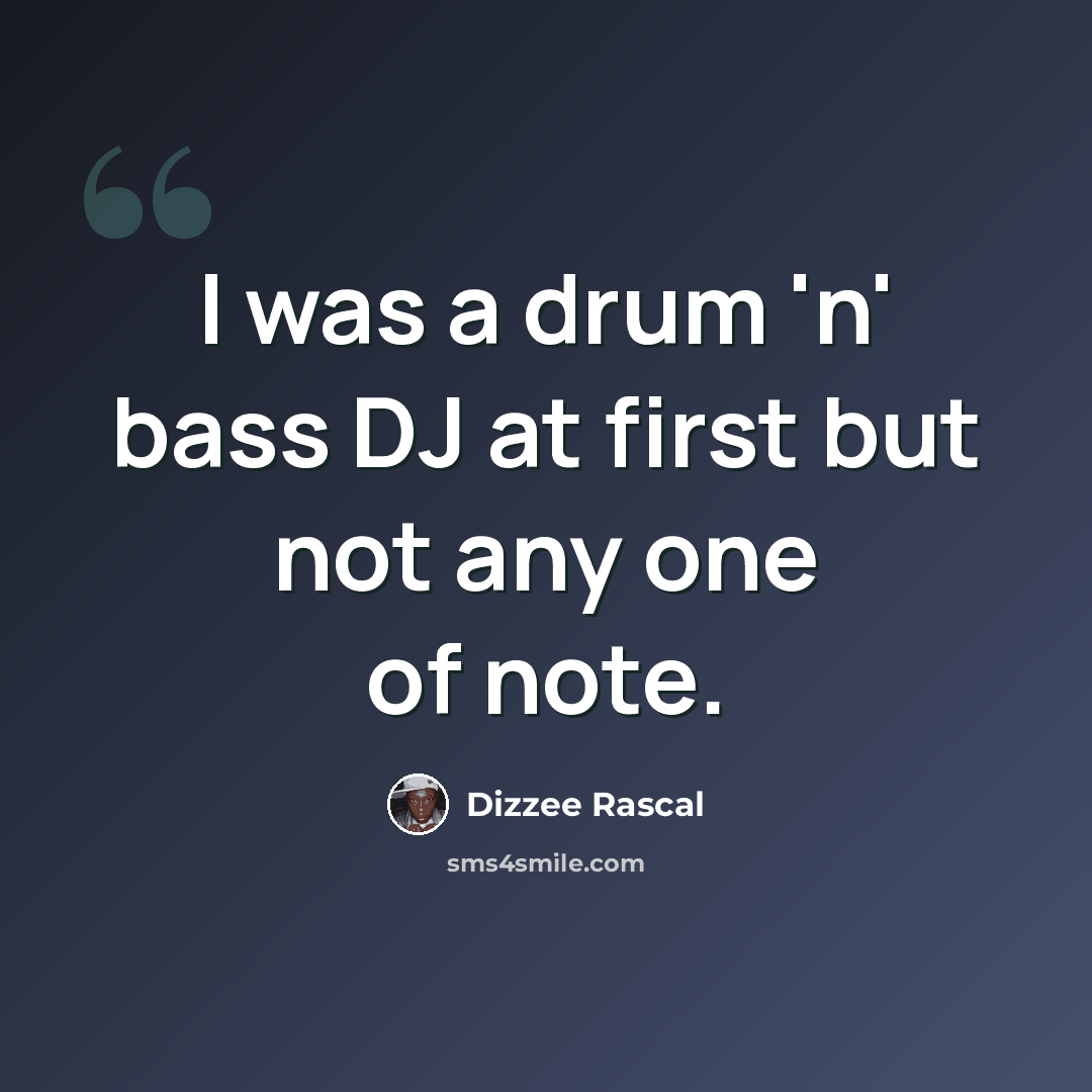“I was a drum 'n' bass DJ at first but not any one of note.” quote by Dizzee Rascal