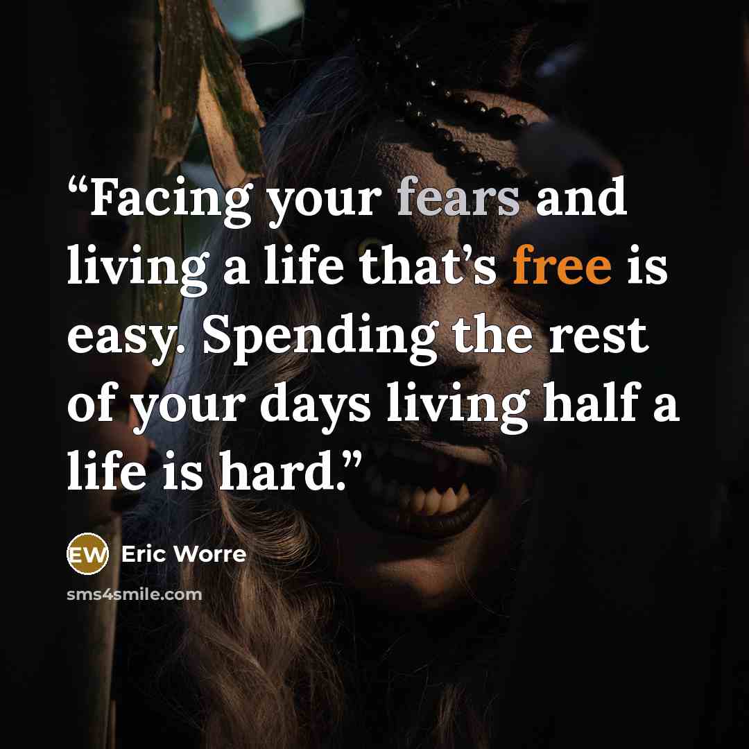 “Facing your fears and living a life that’s free is easy. Spending the rest of your days living half a life is hard.” quote by Eric Worre