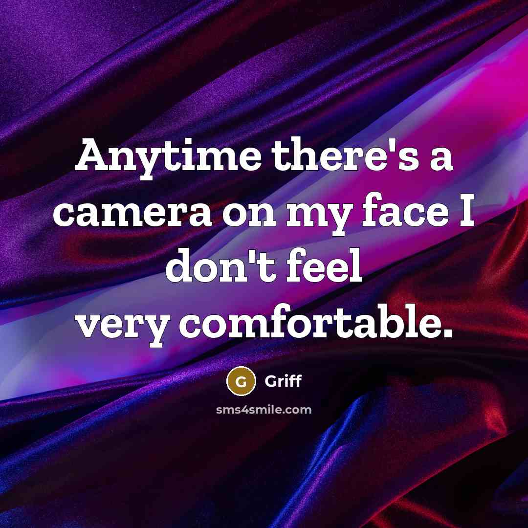 “Anytime there's a camera on my face I don't feel very comfortable.” quote by Griff
