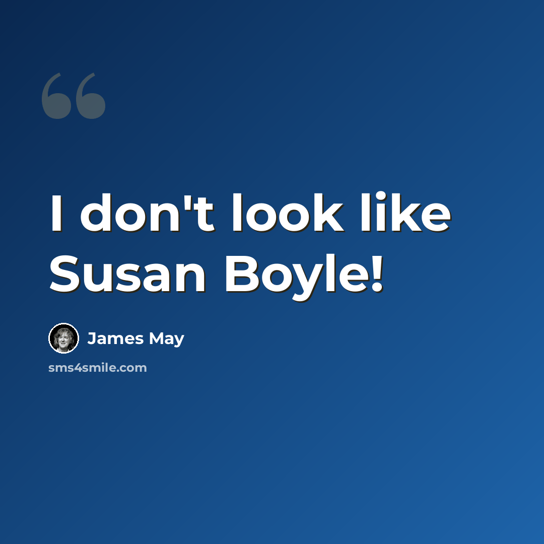 “I don't look like Susan Boyle!” quote by James May