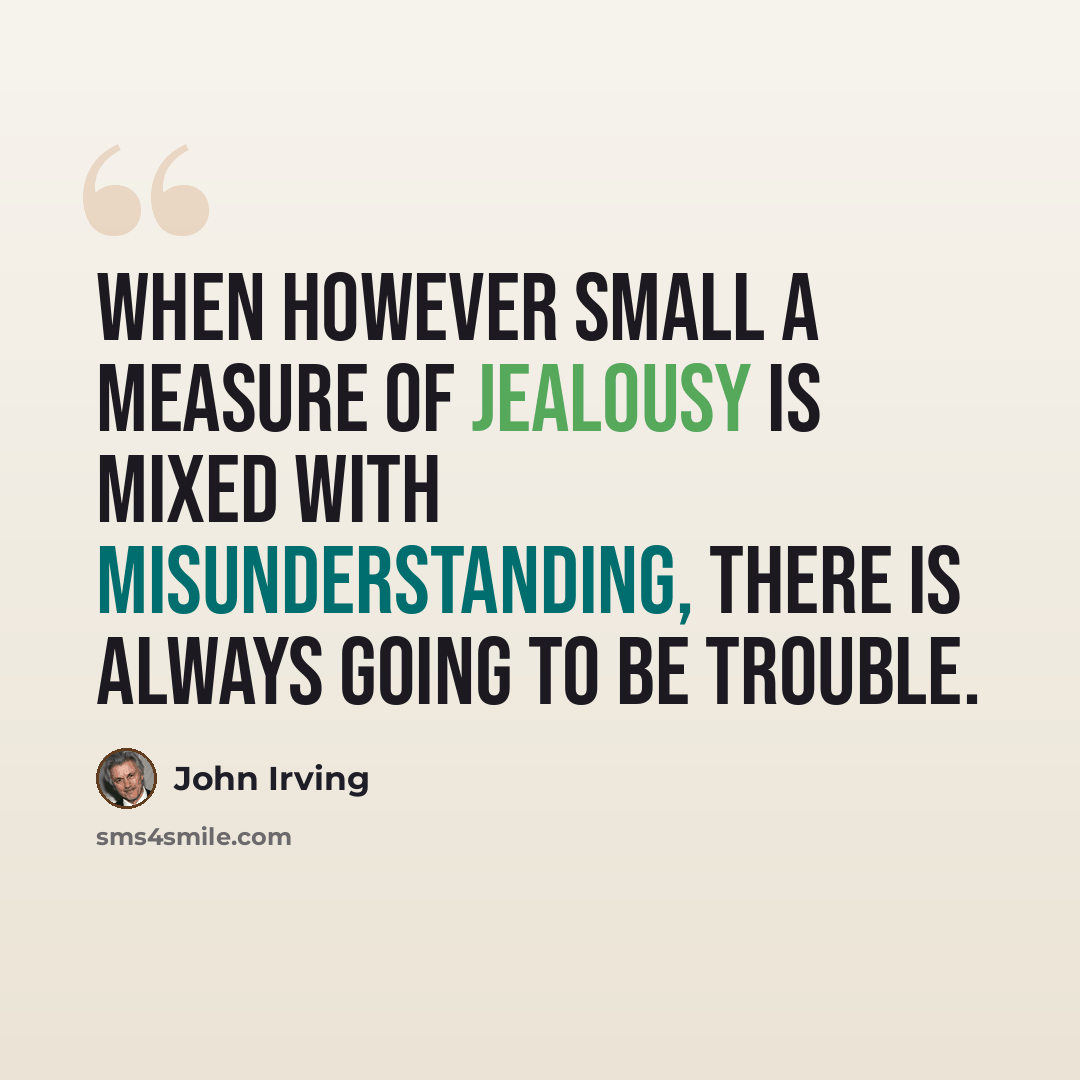 “when however small a measure of jealousy is mixed with misunderstanding, there is always going to be trouble.” quote by John Irving