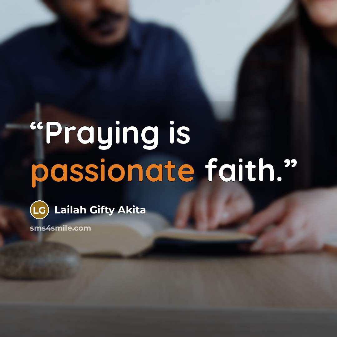 “Praying is passionate faith.” quote by Lailah Gifty Akita