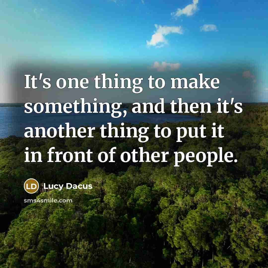 “It's one thing to make something, and then it's another thing to put it in front of other people.” quote by Lucy Dacus