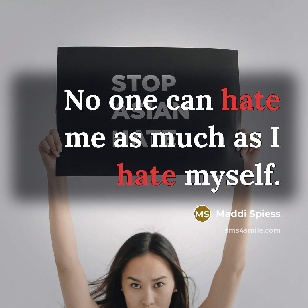 “No one can hate me as much as I hate myself.” quote by Maddi Spiess