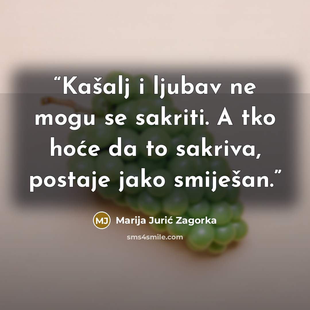 “Kašalj i ljubav ne mogu se sakriti. A tko hoće da to sakriva, postaje jako smiješan.” quote by Marija Jurić Zagorka