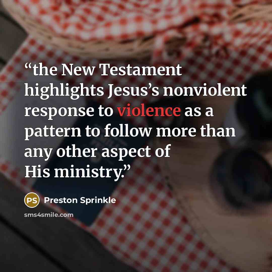 “the New Testament highlights Jesus’s nonviolent response to violence as a pattern to follow more than any other aspect of His ministry.” quote by Preston Sprinkle
