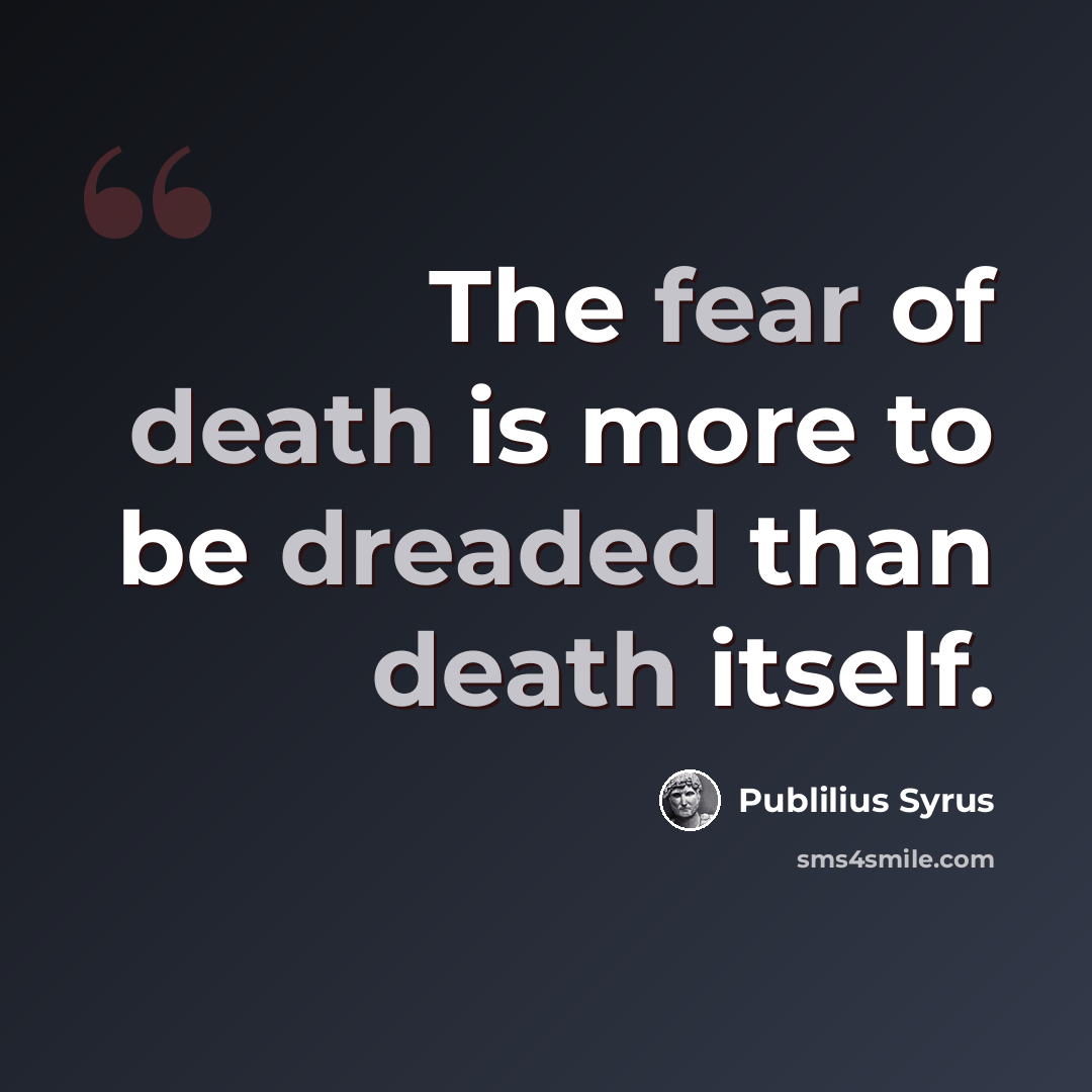 “The fear of death is more to be dreaded than death itself.” quote by Publilius Syrus