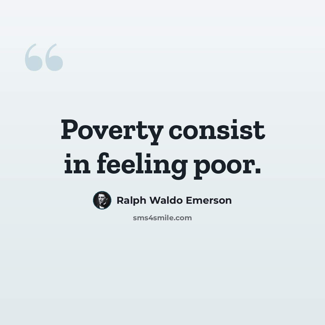 “Poverty consist in feeling poor.” quote by Ralph Waldo Emerson