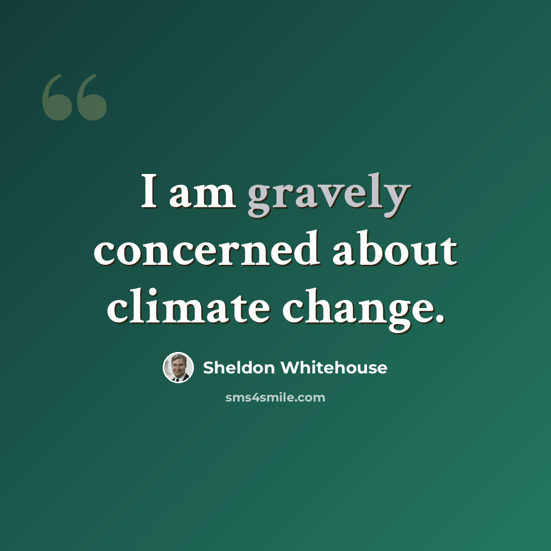 “I am gravely concerned about climate change.” quote by Sheldon Whitehouse