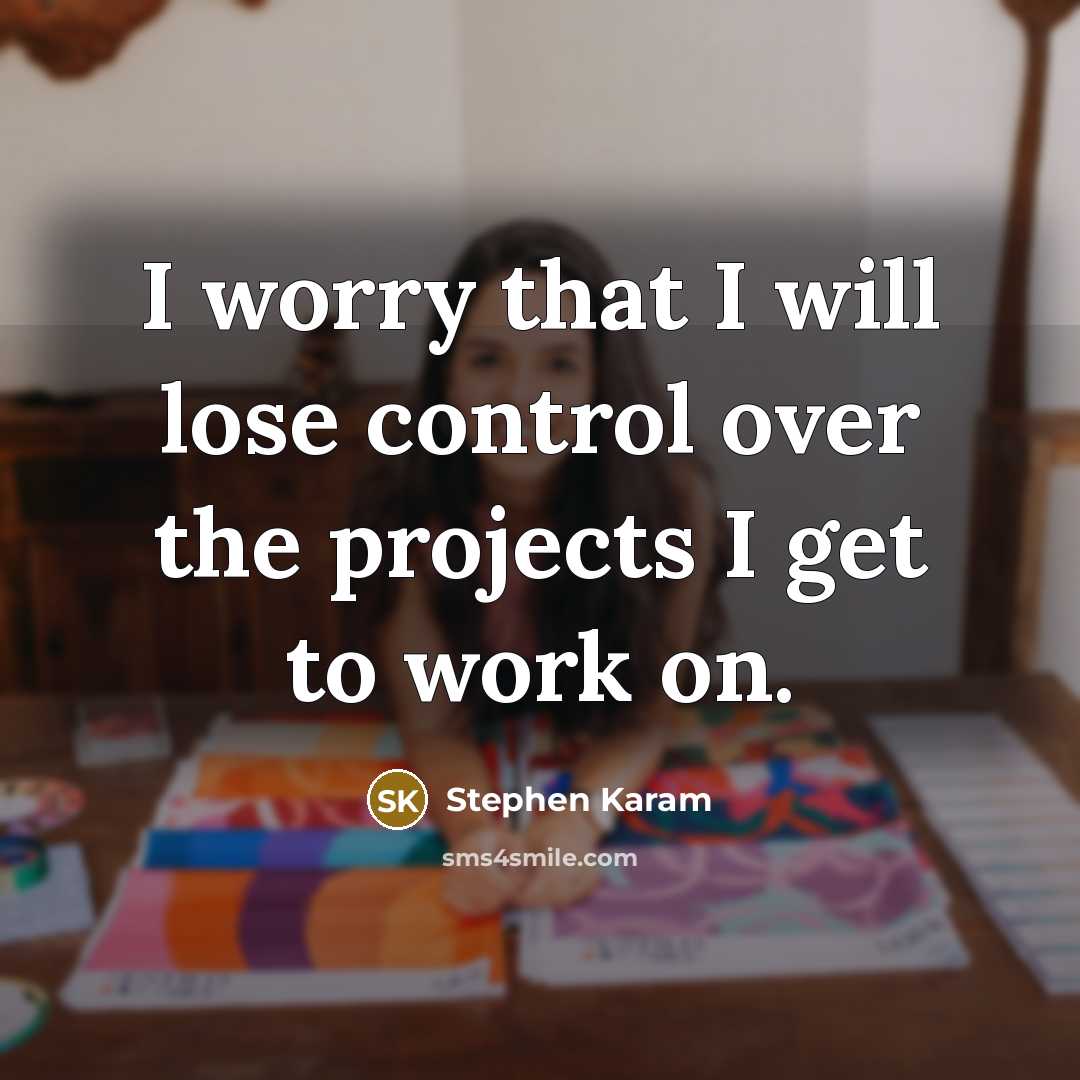 “I worry that I will lose control over the projects I get to work on.” quote by Stephen Karam