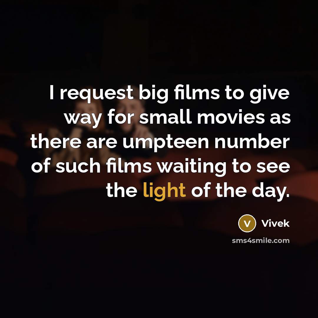 “I request big films to give way for small movies as there are umpteen number of such films waiting to see the light of the day.” quote by Vivek