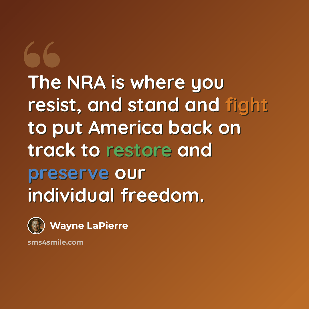 “The NRA is where you resist, and stand and fight to put America back on track to restore and preserve our individual freedom.” quote by Wayne LaPierre