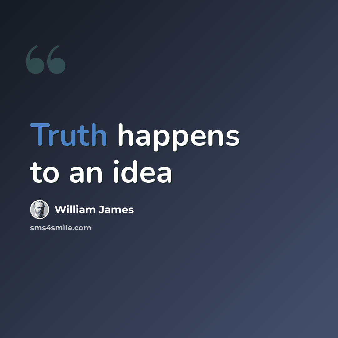 “Truth happens to an idea” quote by William James