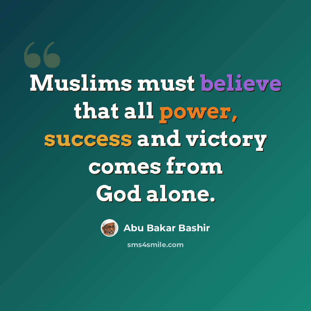 “Muslims must believe that all power, success and victory comes from God alone.” quote by Abu Bakar Bashir