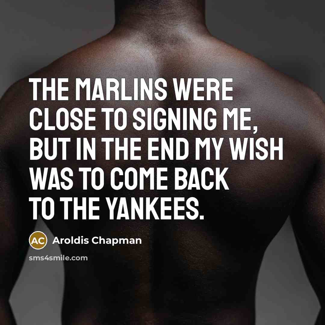 “The Marlins were close to signing me, but in the end my wish was to come back to the Yankees.” quote by Aroldis Chapman