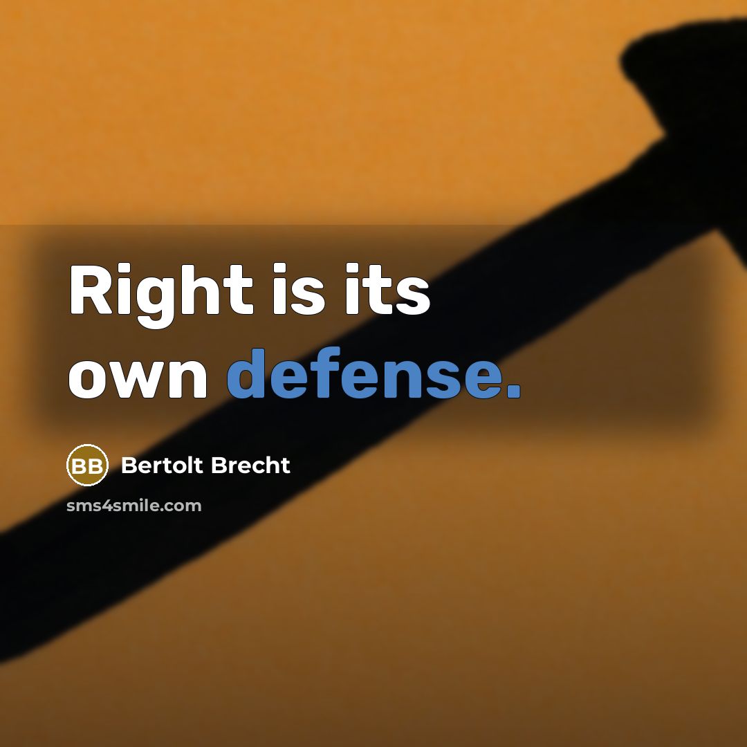 “Right is its own defense.” quote by Bertolt Brecht