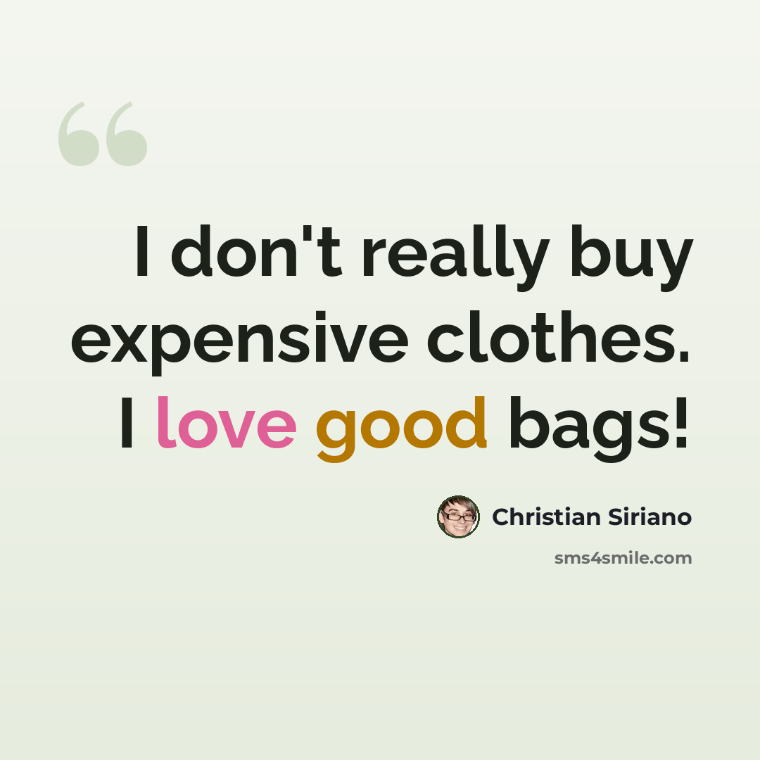 “I don't really buy expensive clothes. I love good bags!” quote by Christian Siriano