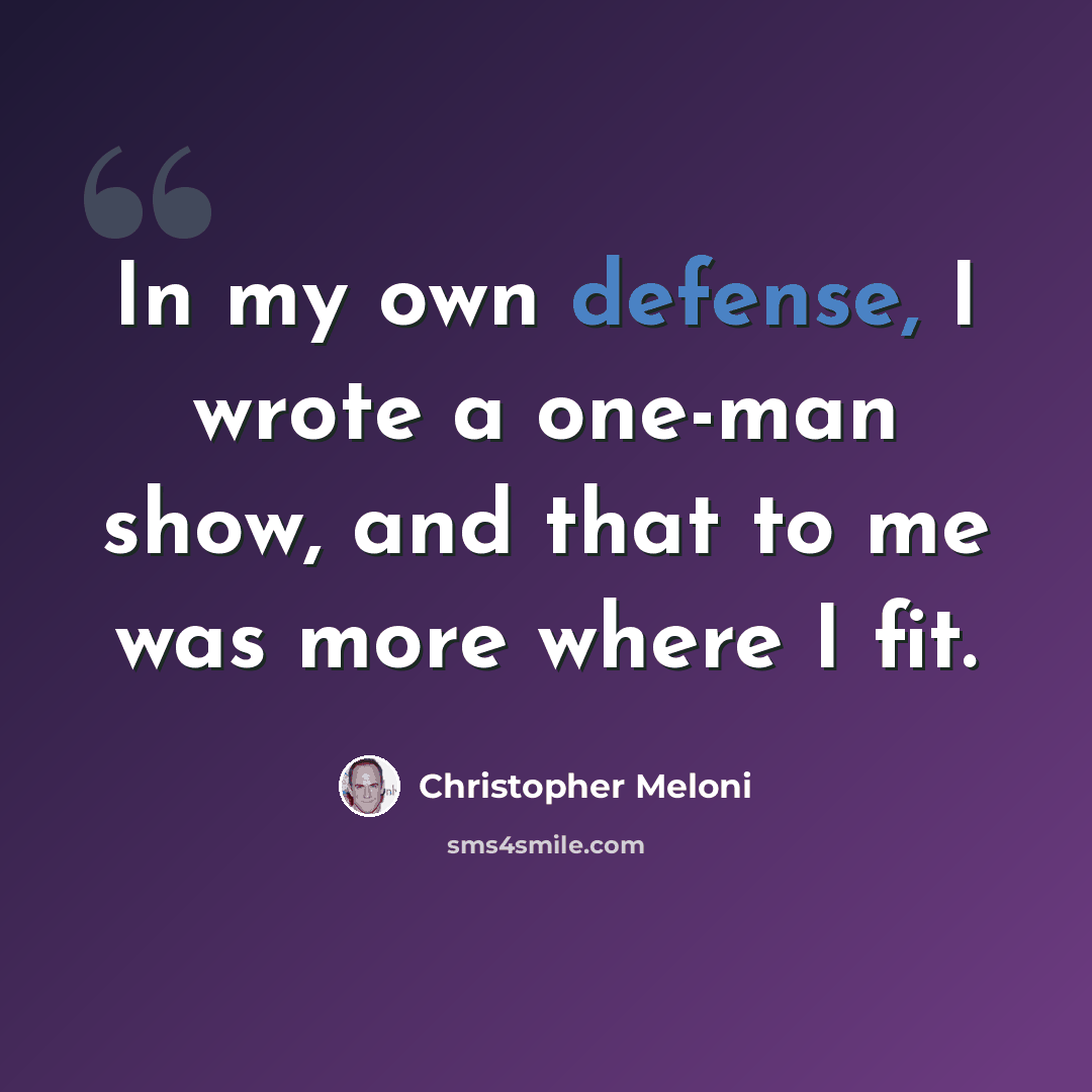 “In my own defense, I wrote a one-man show, and that to me was more where I fit.” quote by Christopher Meloni