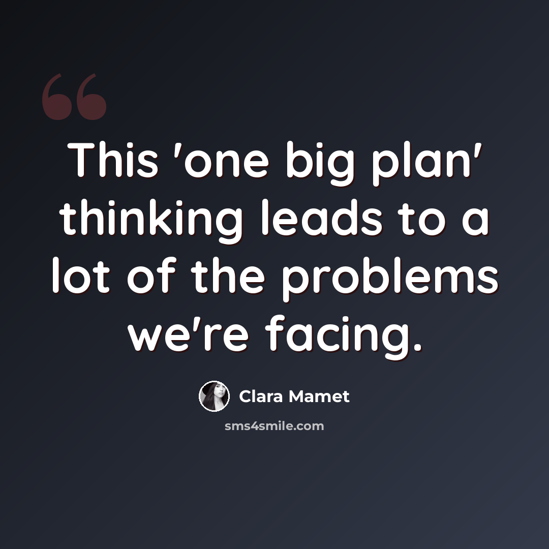 “This 'one big plan' thinking leads to a lot of the problems we're facing.” quote by Clara Mamet