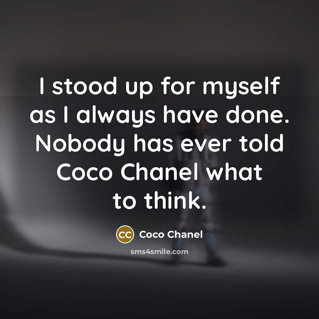 “I stood up for myself as I always have done. Nobody has ever told Coco Chanel what to think.” quote by Coco Chanel
