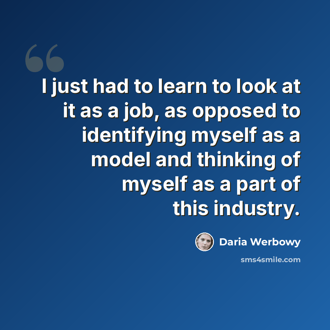 “I just had to learn to look at it as a job, as opposed to identifying myself as a model and thinking of myself as a part of this industry.” quote by Daria Werbowy