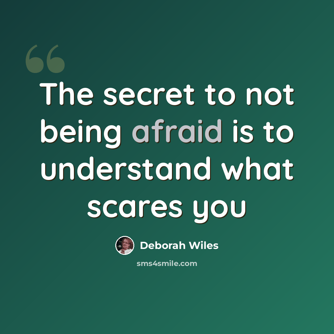 “The secret to not being afraid is to understand what scares you” quote by Deborah Wiles