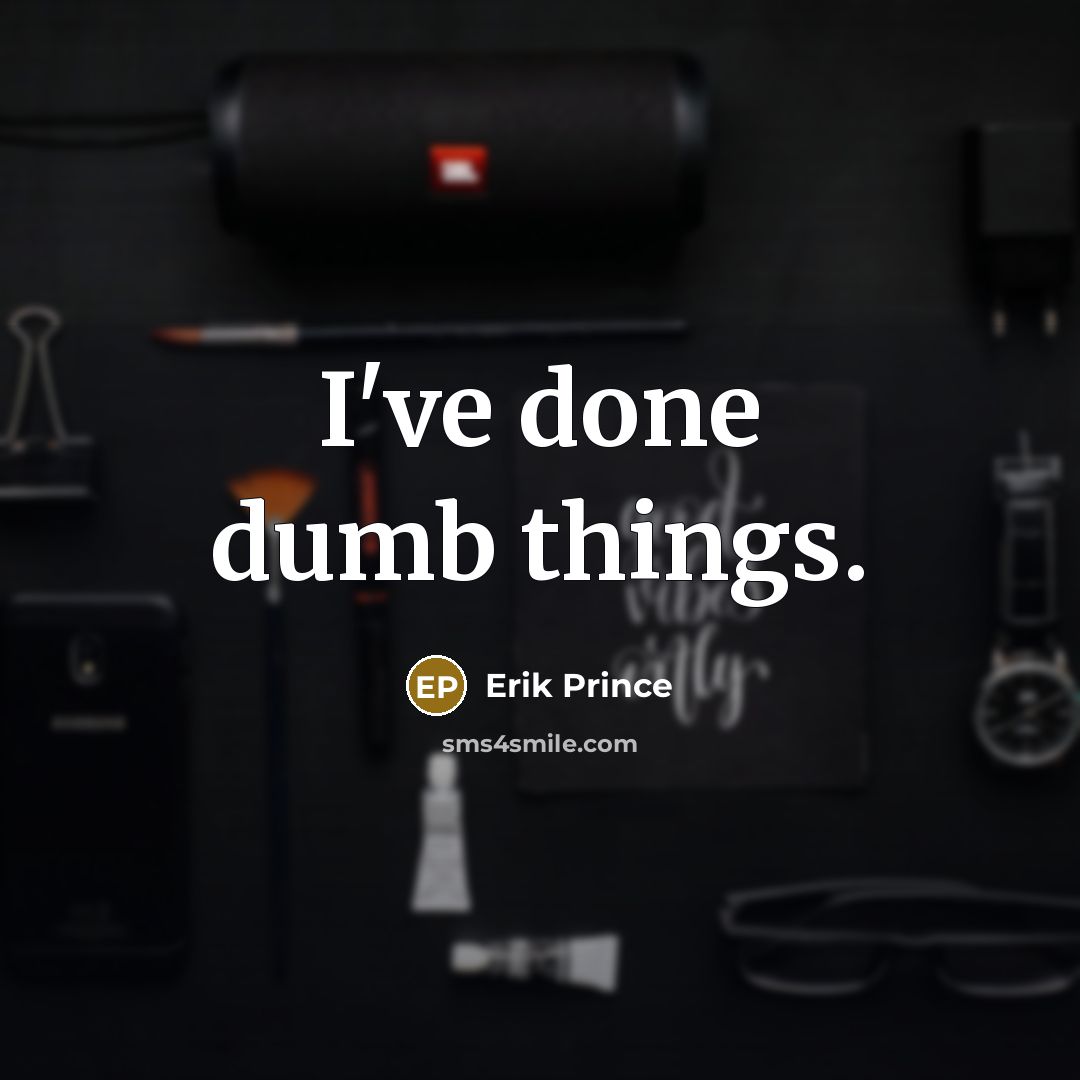 “I've done dumb things.” quote by Erik Prince