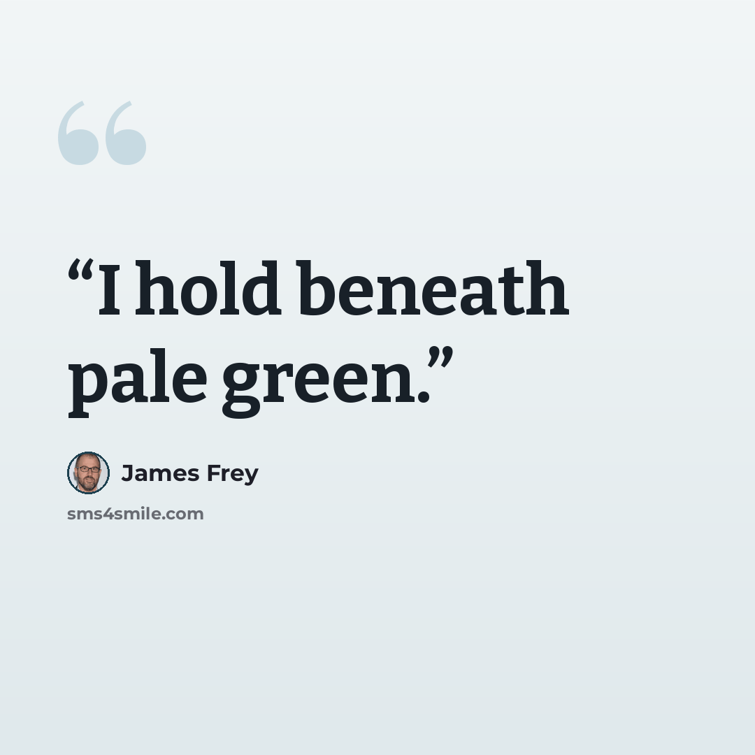 “I hold beneath pale green.” quote by James Frey