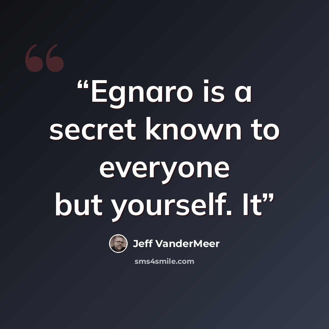 “Egnaro is a secret known to everyone but yourself. It” quote by Jeff VanderMeer