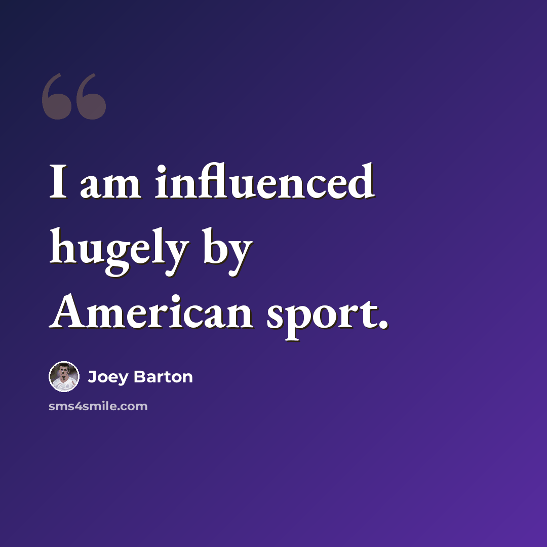 “I am influenced hugely by American sport.” quote by Joey Barton