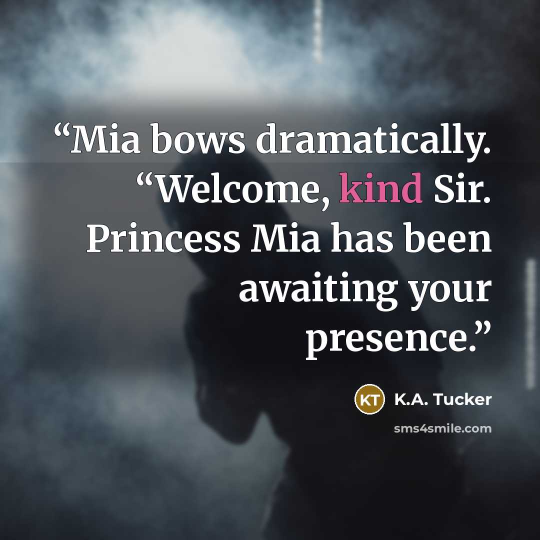 “Mia bows dramatically. “Welcome, kind Sir. Princess Mia has been awaiting your presence.” quote by K.A. Tucker
