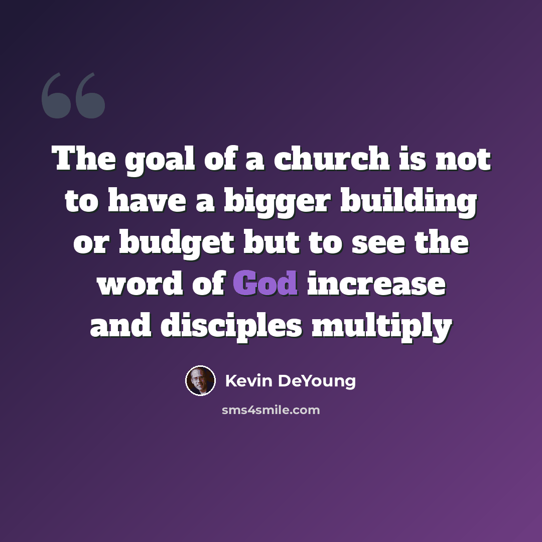 “The goal of a church is not to have a bigger building or budget but to see the word of God increase and disciples multiply” quote by Kevin DeYoung
