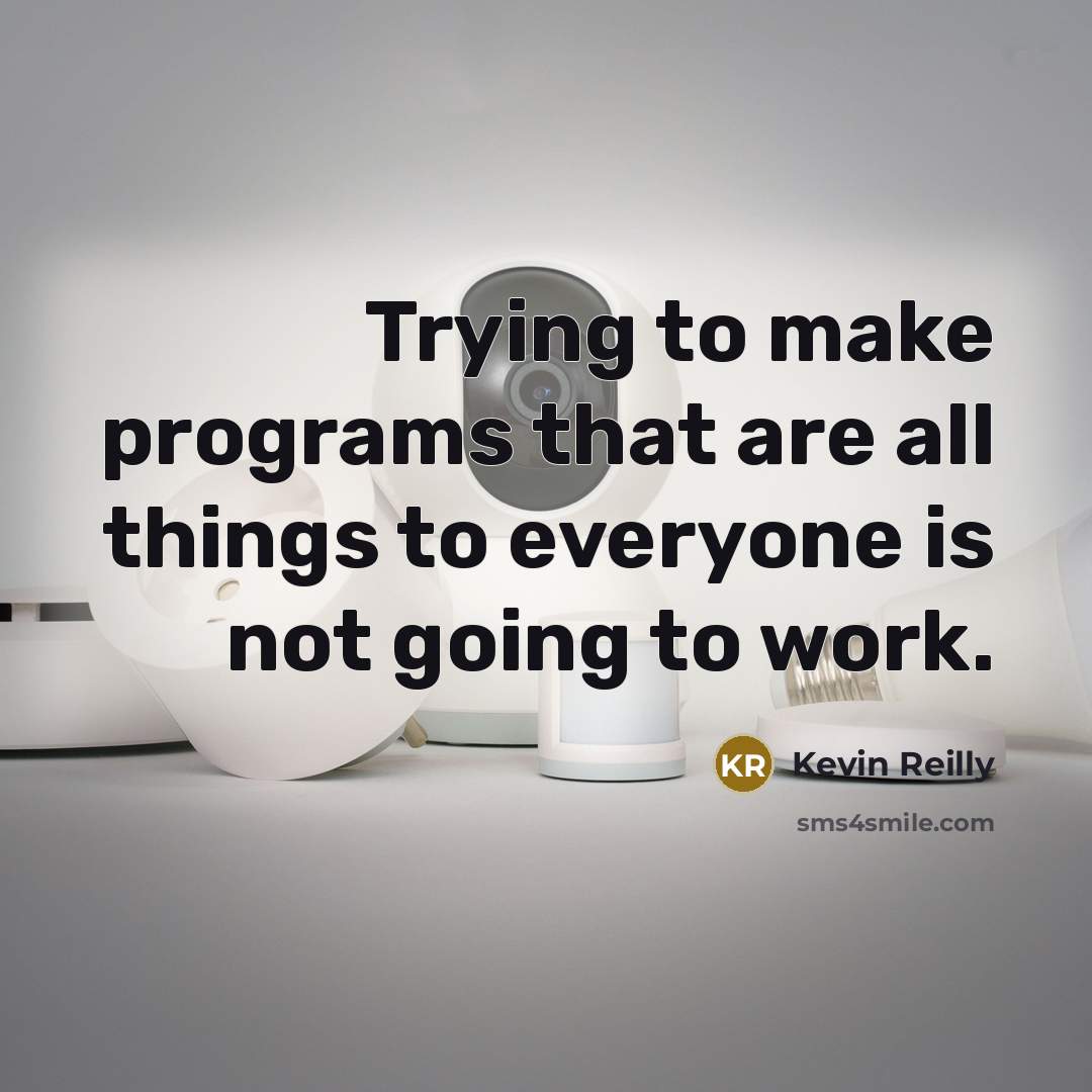 “Trying to make programs that are all things to everyone is not going to work.” quote by Kevin Reilly