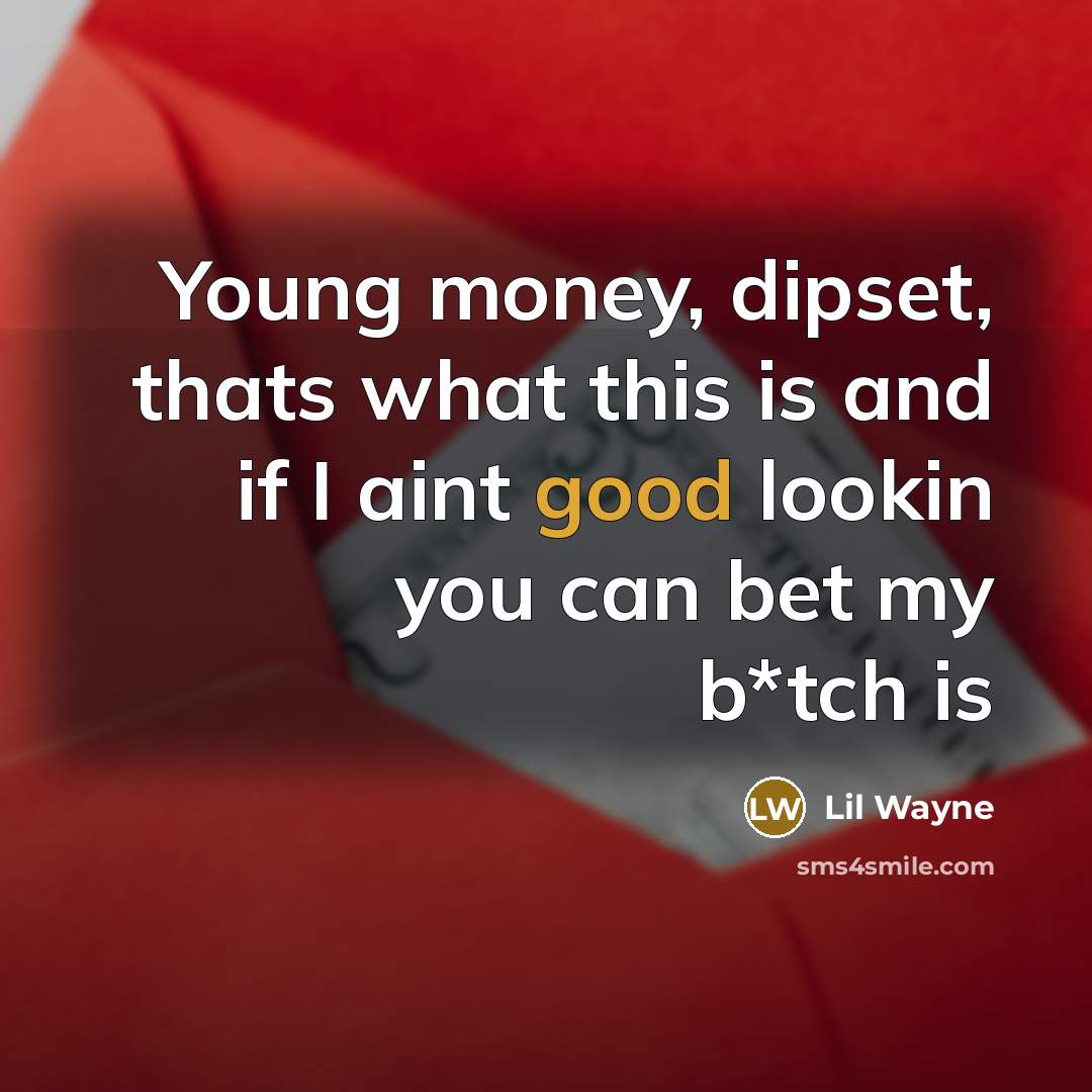 “Young money, dipset, thats what this is and if I aint good lookin you can bet my b*tch is” quote by Lil Wayne