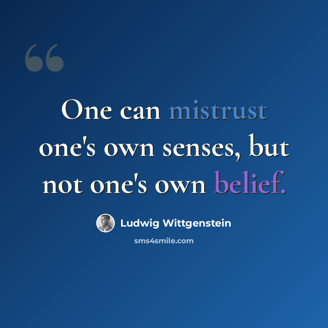 “One can mistrust one's own senses, but not one's own belief.” quote by Ludwig Wittgenstein