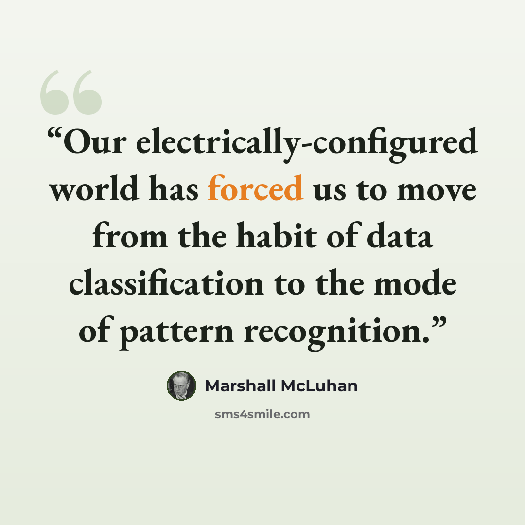 “Our electrically-configured world has forced us to move from the habit of data classification to the mode of pattern recognition.” quote by Marshall McLuhan
