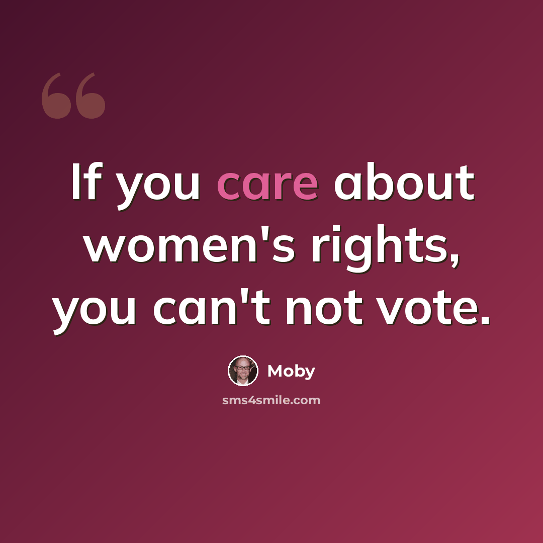 “If you care about women's rights, you can't not vote.” quote by Moby