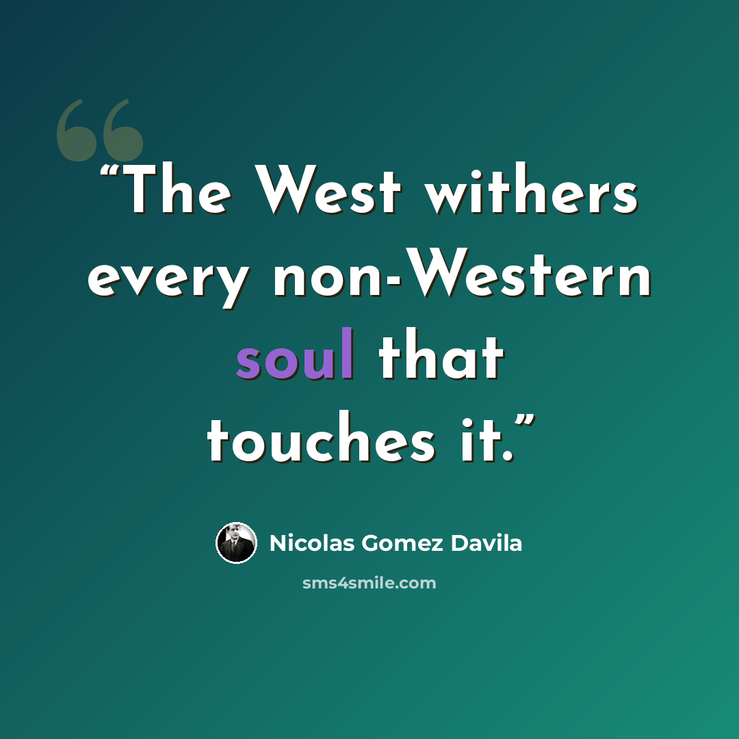 “The West withers every non-Western soul that touches it.” quote by Nicolás Gómez Dávila