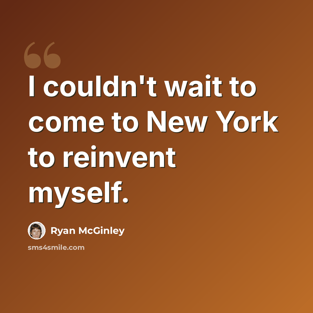 “I couldn't wait to come to New York to reinvent myself.” quote by Ryan McGinley