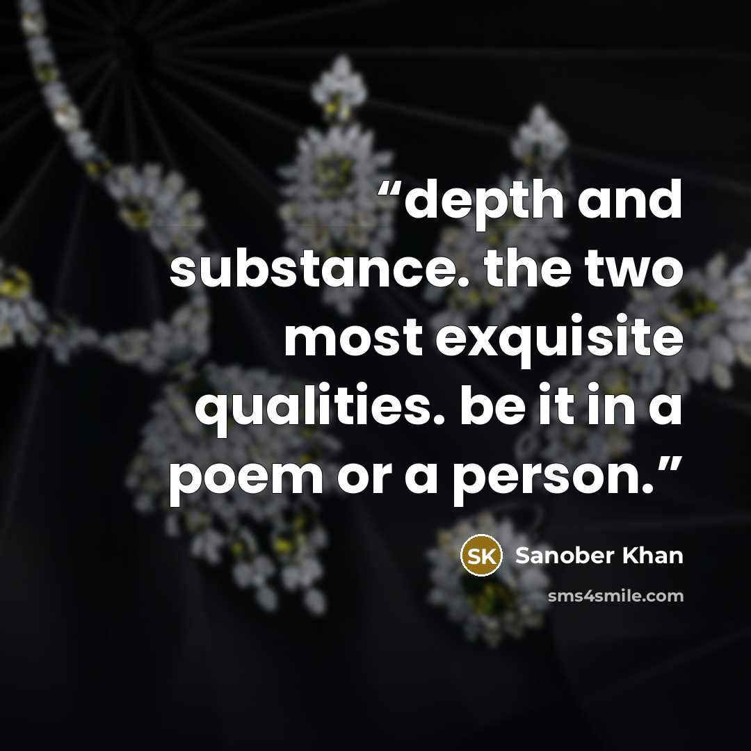 “depth and substance. the two most exquisite qualities. be it in a poem or a person.” quote by Sanober Khan
