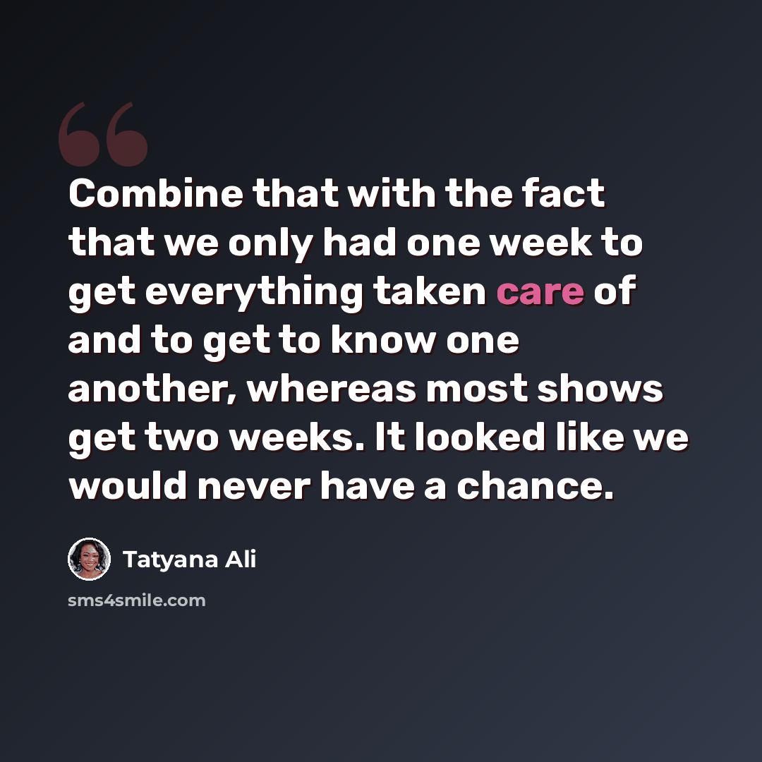 “Combine that with the fact that we only had one week to get everything taken care of and to get to know one another, whereas most shows get two weeks. It looked like we would never have a chance.” quote by Tatyana Ali