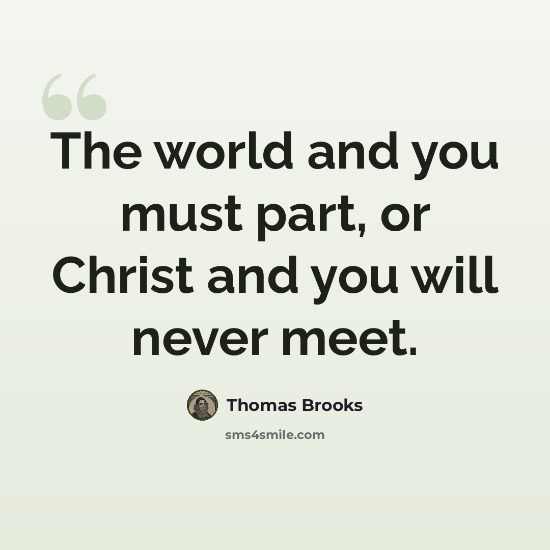 “The world and you must part, or Christ and you will never meet.” quote by Thomas Brooks